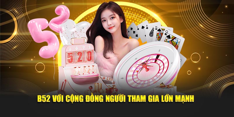 B52 với cộng đồng người tham gia lớn mạnh