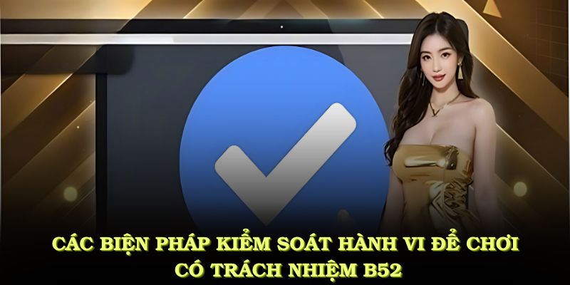 Các biện pháp kiểm soát hành vi để chơi có trách nhiệm B52
