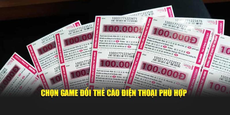 Chọn game đổi thẻ cào điện thoại phù hợp