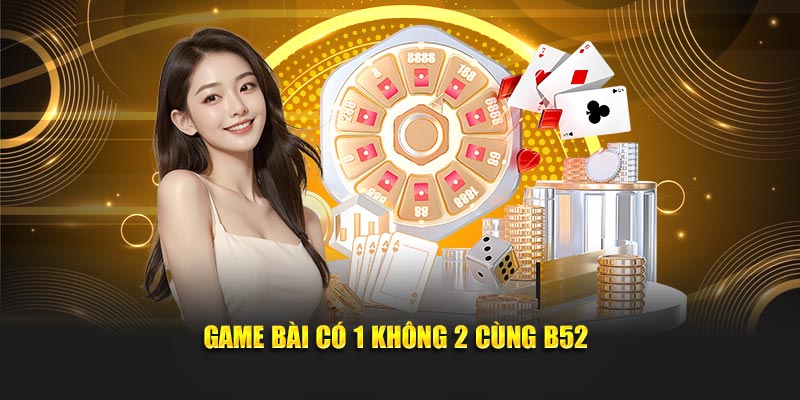 Game bài có 1 không 2 cùng B52