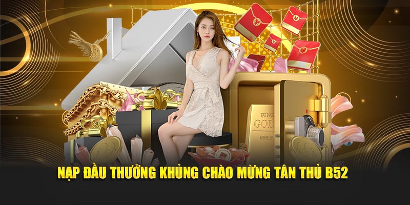 Nạp đầu thưởng khủng chào mừng tân thủ B52