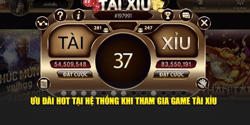 Ưu đãi hot tại hệ thống khi tham gia game tài xỉu
