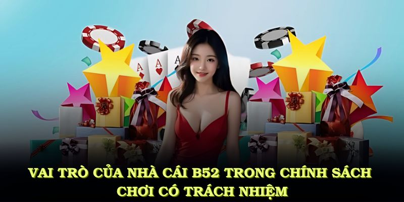 Vai trò của nhà cái B52 trong chính sách chơi có trách nhiệm
